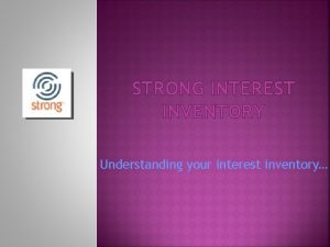 STRONG INTEREST INVENTORY Understanding your interest inventory STRONG