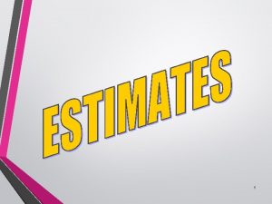 1 An Estimate Definitions estimate is a projection