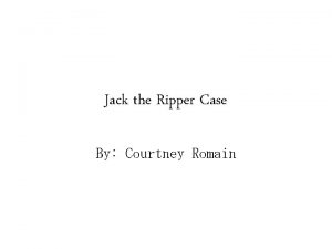 Jack the Ripper Case By Courtney Romain The