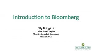Introduction to Bloomberg Elly Bringaze University of Virginia