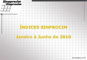 1 NDICES SINPROCIM Janeiro Junho de 2010 Fonte