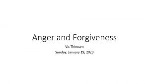 Anger and Forgiveness Vic Thiessen Sunday January 19