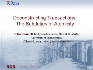 Deconstructing Transactions The Subtleties of Atomicity Colin Blundell