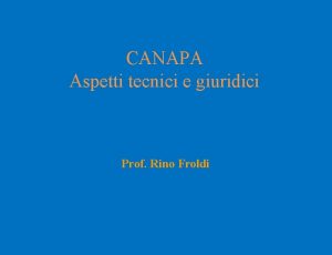 CANAPA Aspetti tecnici e giuridici Prof Rino Froldi