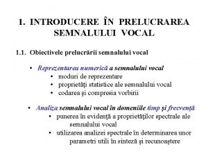 1 INTRODUCERE N PRELUCRAREA SEMNALULUI VOCAL 1 1