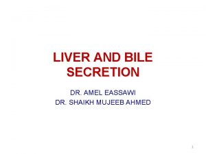 LIVER AND BILE SECRETION DR AMEL EASSAWI DR