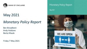 May 2021 Monetary Policy Report Ben Broadbent Andy