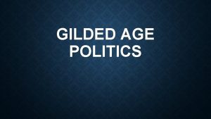 GILDED AGE POLITICS POLITICS THE LOCAL LEVEL Most