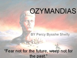 OZYMANDIAS BY Percy Bysshe Shelly Fear not for