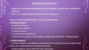 GEOGRAFIA DOPRAVY Doprava je cieavedom premiestovanie ud nkladov