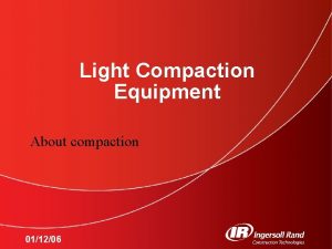 Light Compaction Equipment About compaction 011206 History of