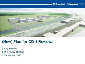 New Plan for CD1 Reviews Steve Holmes PIPII
