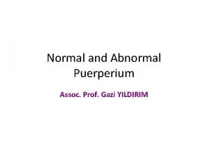 Normal and Abnormal Puerperium Assoc Prof Gazi YILDIRIM