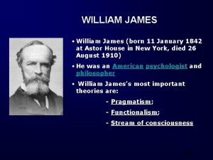WILLIAM JAMES William James born 11 January 1842