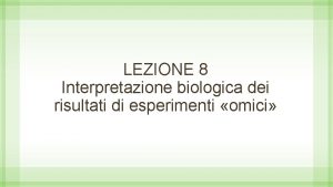 LEZIONE 8 Interpretazione biologica dei risultati di esperimenti