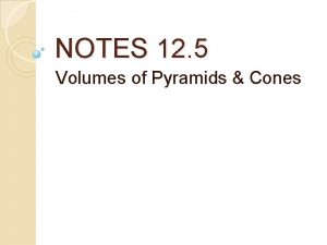 NOTES 12 5 Volumes of Pyramids Cones Theorem