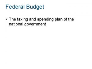 Federal Budget The taxing and spending plan of