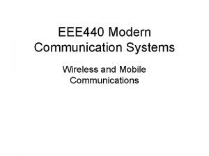 EEE 440 Modern Communication Systems Wireless and Mobile