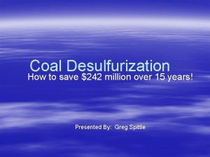 Coal Desulfurization How to save 242 million over