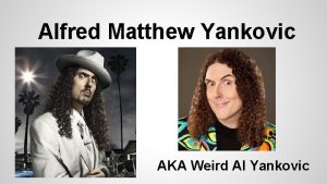 Alfred Matthew Yankovic AKA Weird Al Yankovic Weird