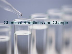 Chemical Reactions and Change Chemical Reaction Chemical Reaction
