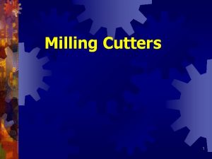 Milling Cutters 1 Milling Cutter Materials Cutter Characteristics