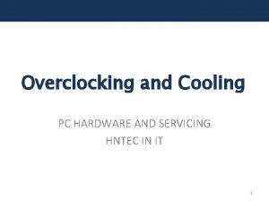 Overclocking and Cooling PC HARDWARE AND SERVICING HNTEC