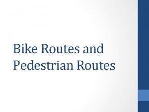 Bike Routes and Pedestrian Routes Bike Route Goals