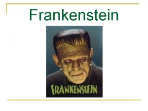 Frankenstein Frankenstein n Published in 1818 n Gothic