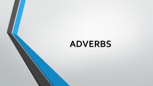 ADVERBS ADVERBS Adverbs describe how when and where