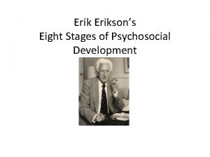 Eriksons Eight Stages of Psychosocial Development Eriksons Stages