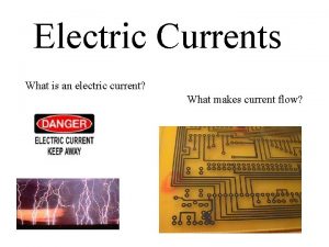 Electric Currents What is an electric current What