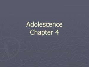 Adolescence Chapter 4 Adolescence Transition between childhood and