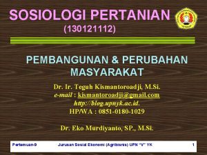 SOSIOLOGI PERTANIAN 130121112 PEMBANGUNAN PERUBAHAN MASYARAKAT Dr Ir