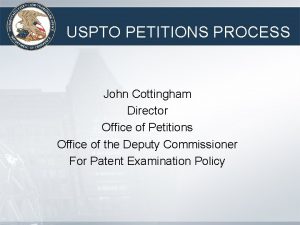 USPTO PETITIONS PROCESS John Cottingham Director Office of