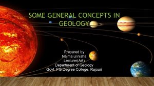 SOME GENERAL CONCEPTS IN GEOLOGY Prepared by Najma