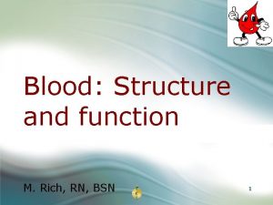 Blood Structure and function M Rich RN BSN