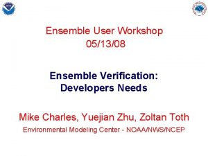 Ensemble User Workshop 051308 Ensemble Verification Developers Needs