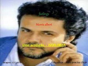 feelings Morris albert Uma produo IVOFLORIPA Imagens GOOGLE