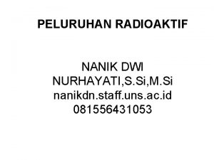 PELURUHAN RADIOAKTIF NANIK DWI NURHAYATI S Si M