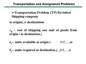 Transportation and Assignment Problems Transportation Problem TP Revisited