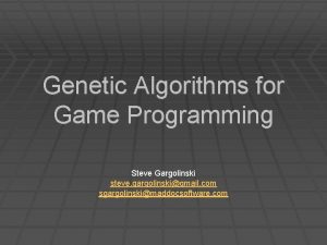 Genetic Algorithms for Game Programming Steve Gargolinski steve