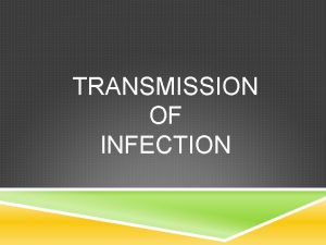 TRANSMISSION OF INFECTION STAGES OF TRANSMISSION Escape from