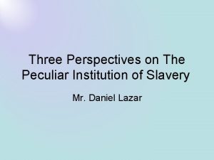 Three Perspectives on The Peculiar Institution of Slavery