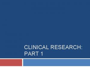 CLINICAL RESEARCH PART 1 Overview Clinical research SmallN