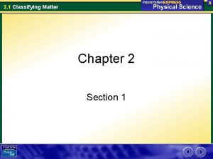 2 1 Classifying Matter Chapter 2 Section 1