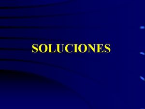 SOLUCIONES DEFINICIONES Solucin Mezcla homognea solutos componentes de