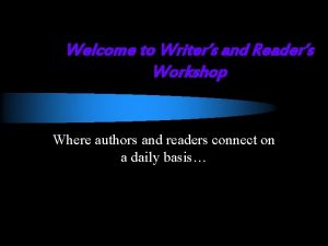 Welcome to Writers and Readers Workshop Where authors