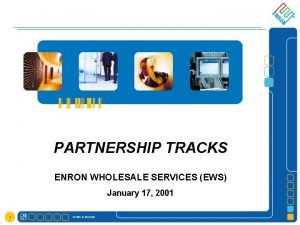 PARTNERSHIP TRACKS ENRON WHOLESALE SERVICES EWS January 17