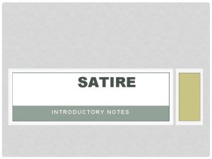 SATIRE INTRODUCTORY NOTES WHAT IS SATIRE Satire is